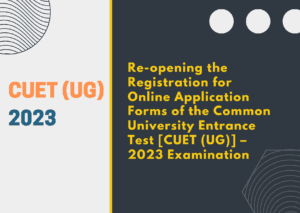 Re-opening the Registration for Online Application Forms of the Common University Entrance Test [CUET (UG)] – 2023 Examination